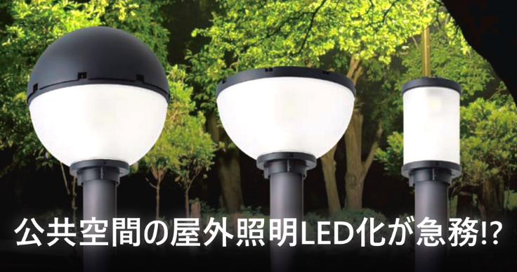 LED照明器具 屋外用照明 街路灯 水銀灯 公共空間における屋外照明のLED化が急務!?その理由とは。｜ジチタイ