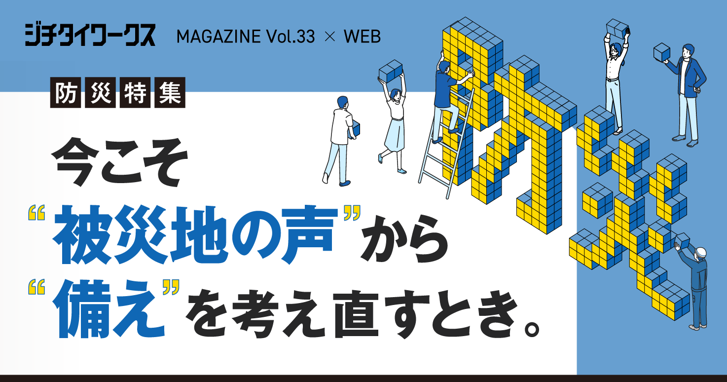 今こそ“被災地の声”から“備え”を考え直すとき。【防災特集】ジチタイ