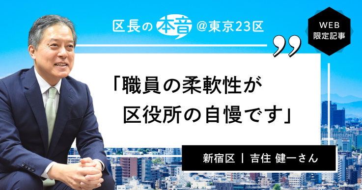 区長の本音＜1＞新宿区長・吉住 健一さん】故郷・新宿をコロナ禍から 