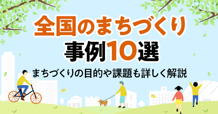 まちづくりの事例にはどのようなものがある？目的や課題も詳しく解説