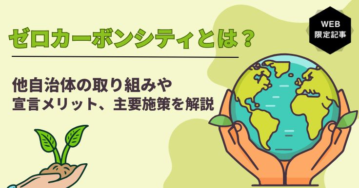 ゼロカーボンシティとは？宣言自治体の取り組み事例やメリット・主要施策を紹介