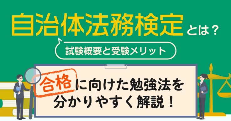 自治体法務検定とは？試験概要やメリット、合格に向けた勉強法を分かりやすく解説！