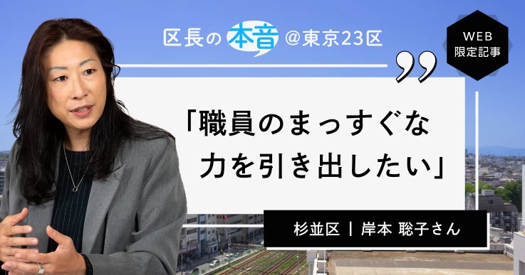 【区長の本音＜10＞杉並区長・岸本 聡子さん】区民との対話で未来をデザイン。