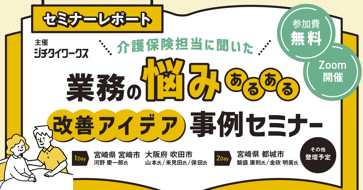 【セミナーレポート】介護保険担当に聞いた「業務の悩みあるある」"改善アイデア"事例セミナー【DAY1】